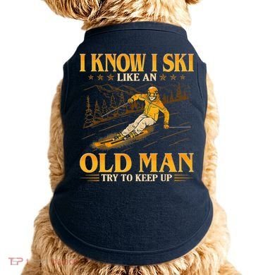 I Know I Ski Like An Old Man Try To Keep Up Doggie Tank