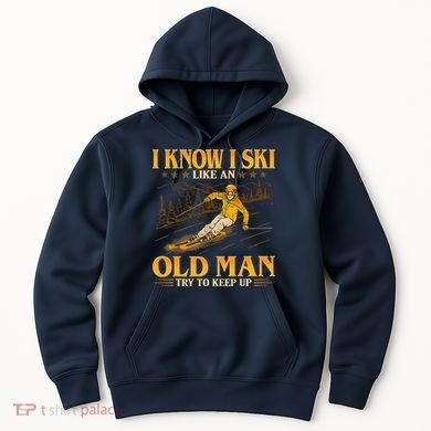 I Know I Ski Like An Old Man Try To Keep Up Hoodie