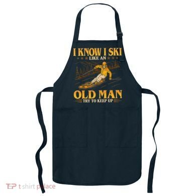 I Know I Ski Like An Old Man Try To Keep Up Apron