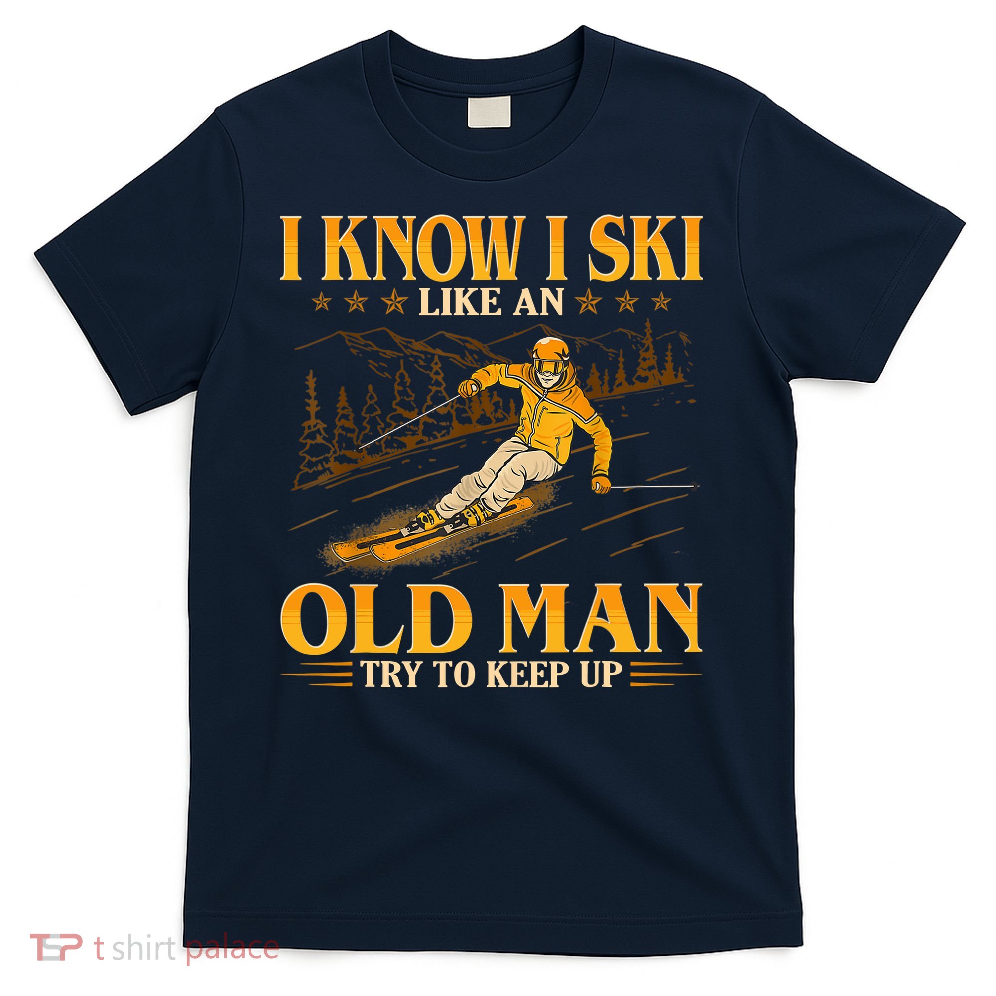 I Know I Ski Like An Old Man Try To Keep Up T-Shirt