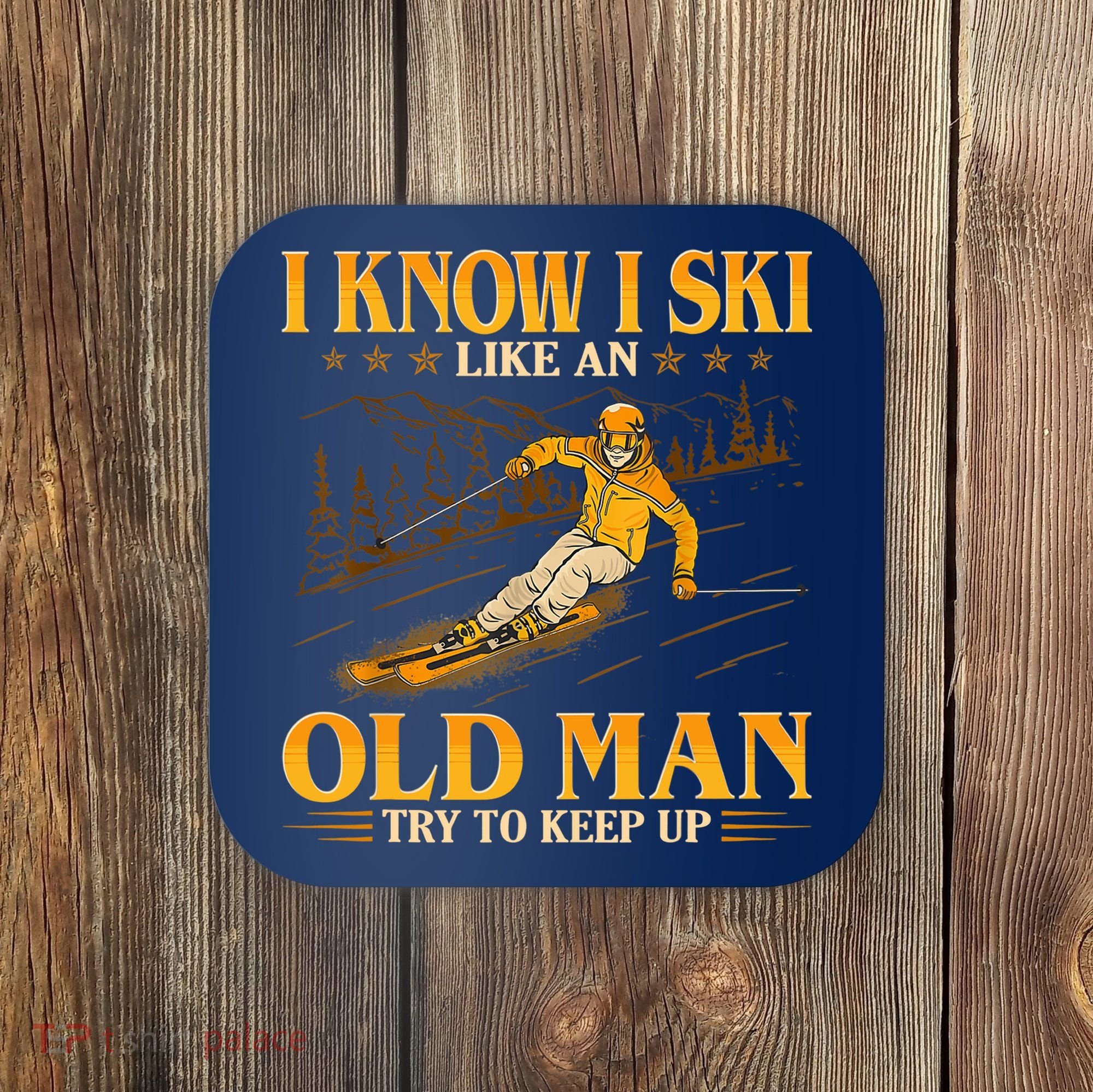 I Know I Ski Like An Old Man Try To Keep Up Coaster
