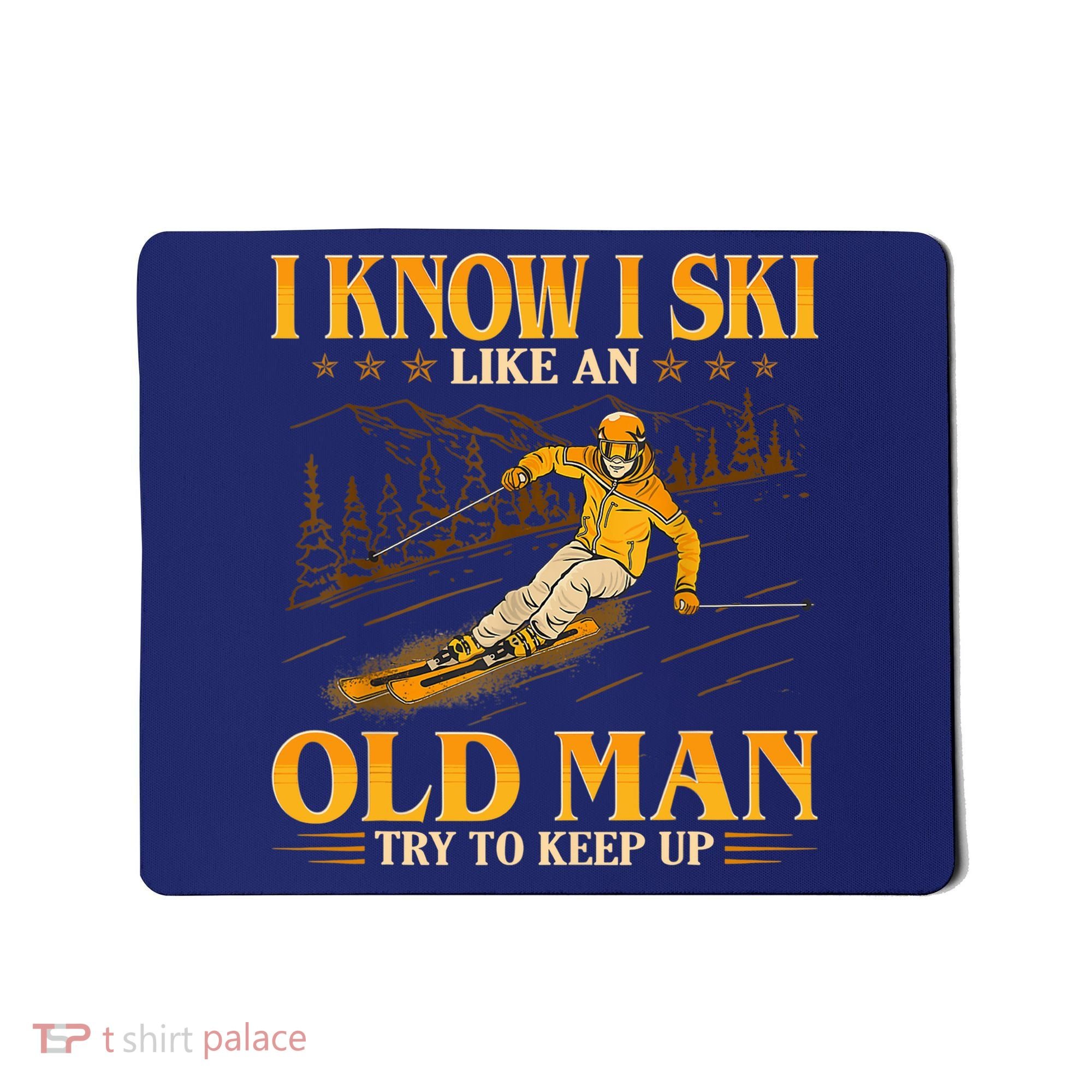I Know I Ski Like An Old Man Try To Keep Up Mousepad
