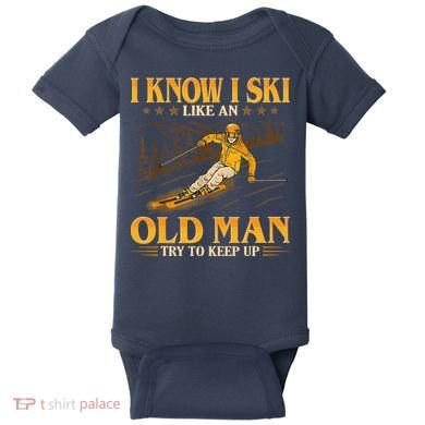 I Know I Ski Like An Old Man Try To Keep Up Baby Bodysuit