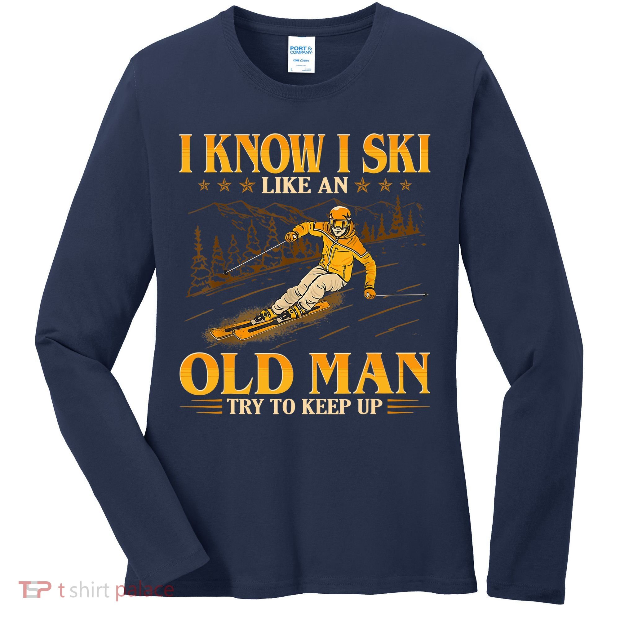 I Know I Ski Like An Old Man Try To Keep Up Women's Long Sleeve Shirt