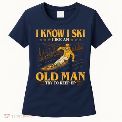 I Know I Ski Like An Old Man Try To Keep Up Women's T-Shirt