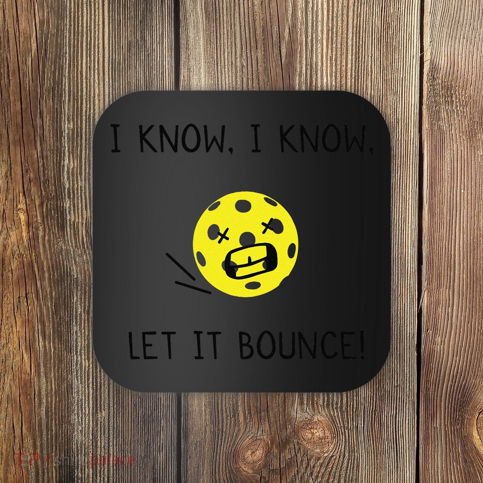 I Know I Know Let It Bounce Funny Pickleball Saying Coaster