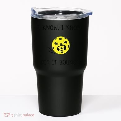 I Know I Know Let It Bounce Funny Pickleball Saying Tumbler