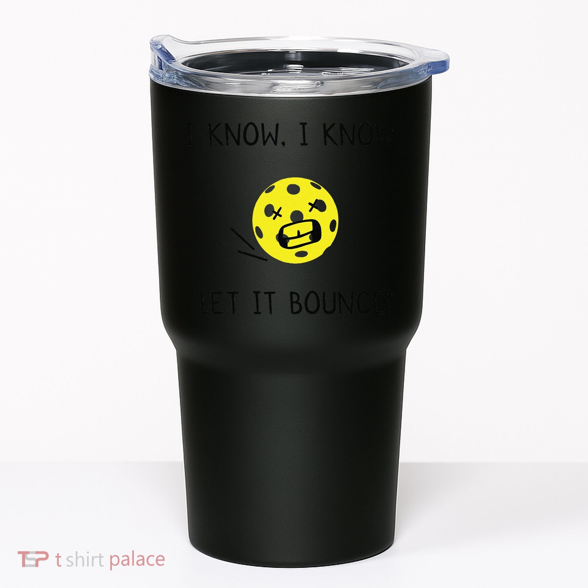 I Know I Know Let It Bounce Funny Pickleball Saying Tumbler
