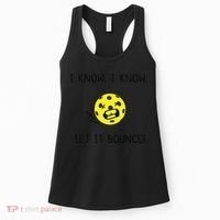 I Know I Know Let It Bounce Funny Pickleball Saying Women's Tank Top thumb 0