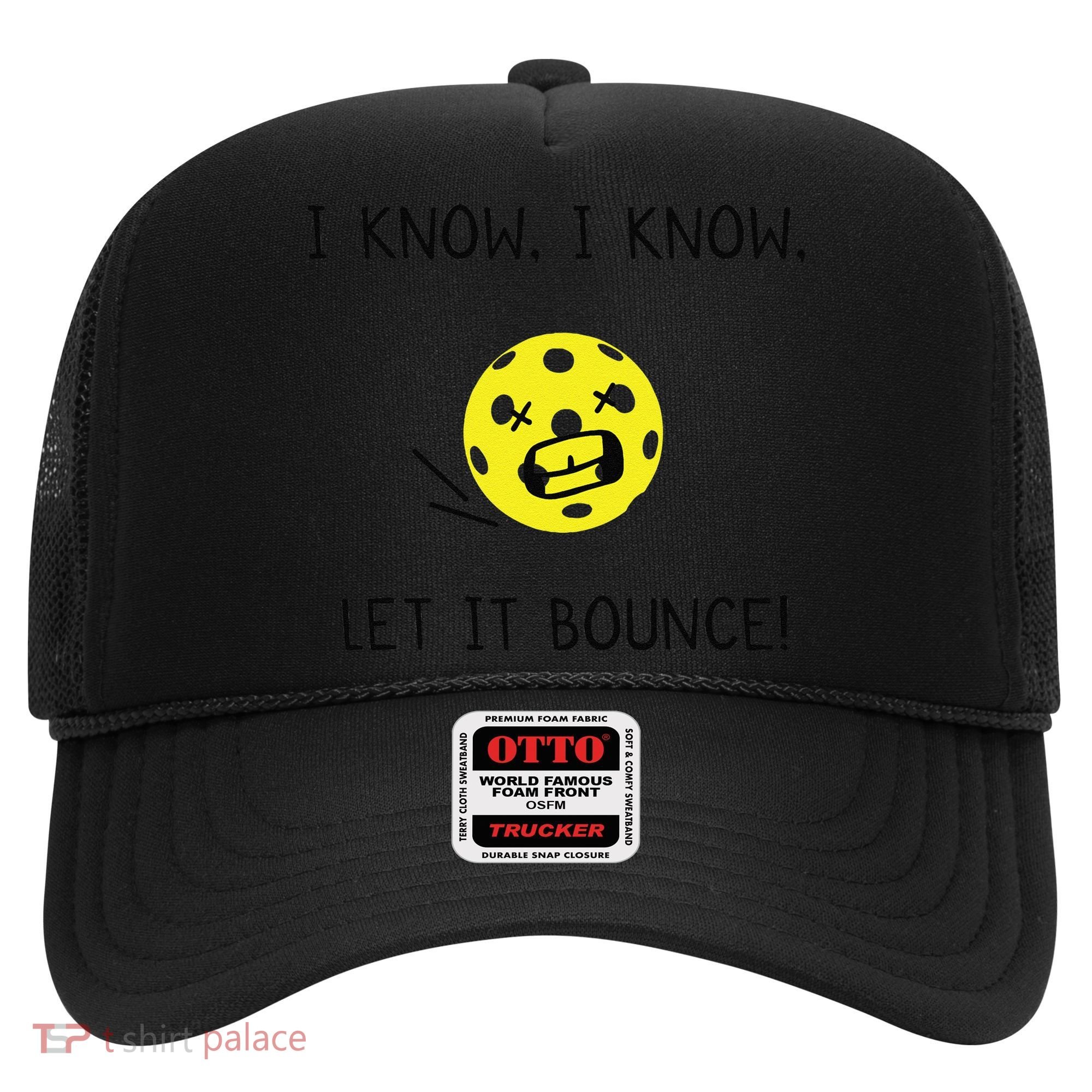 I Know I Know Let It Bounce Funny Pickleball Saying Hat
