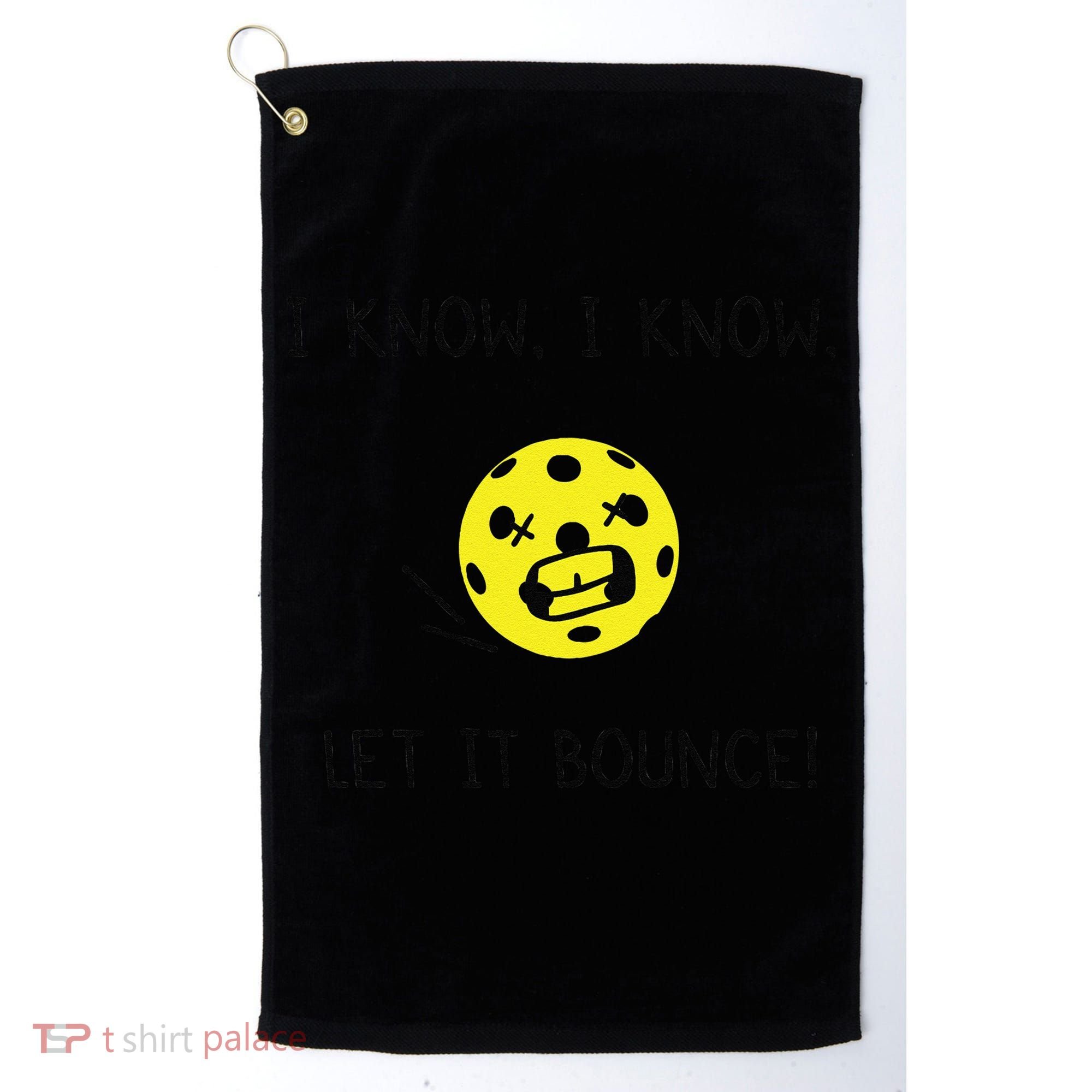 I Know I Know Let It Bounce Funny Pickleball Saying Golf Towel