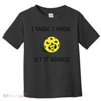 I Know I Know Let It Bounce Funny Pickleball Saying Toddler T-Shirt thumb 0