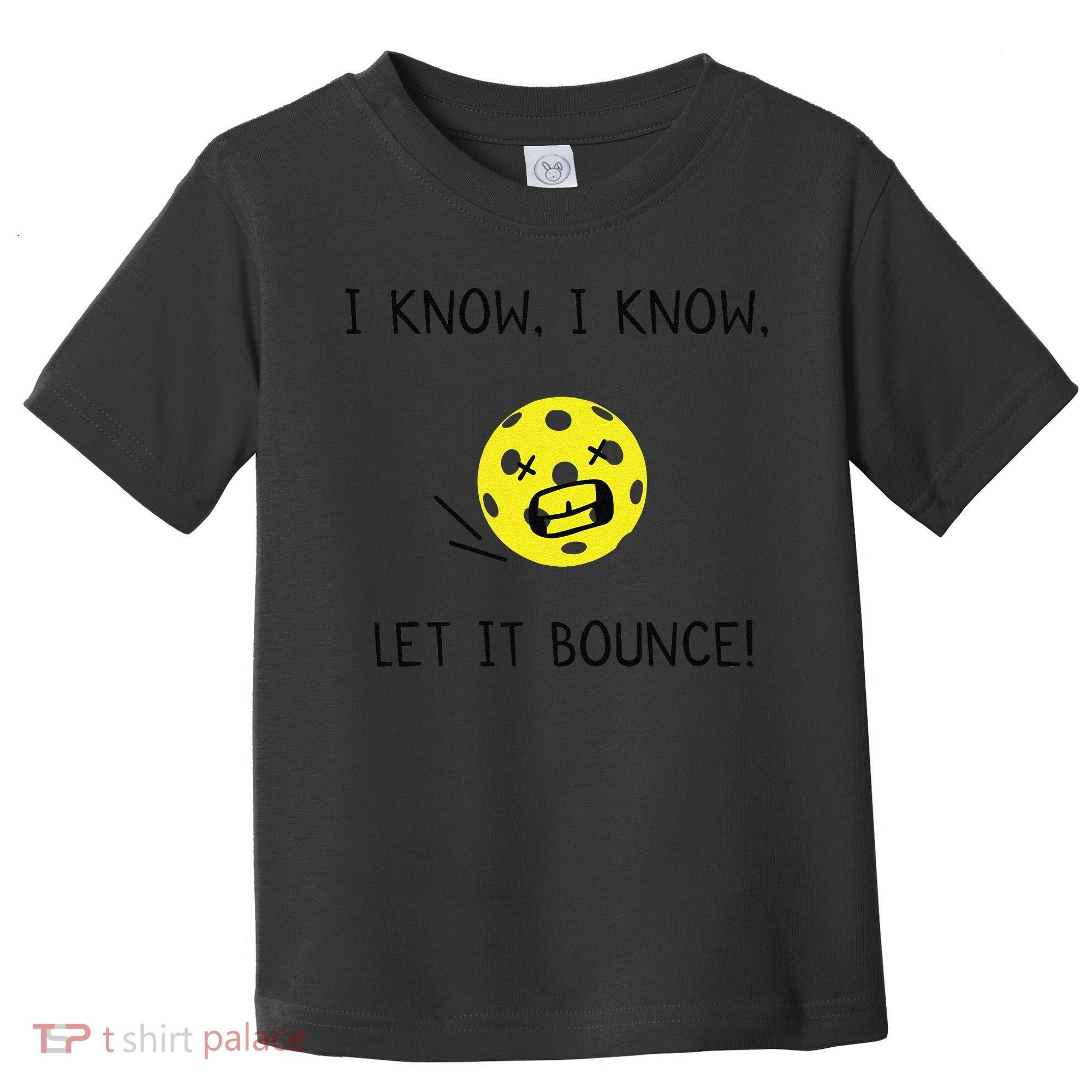 I Know I Know Let It Bounce Funny Pickleball Saying Toddler T-Shirt