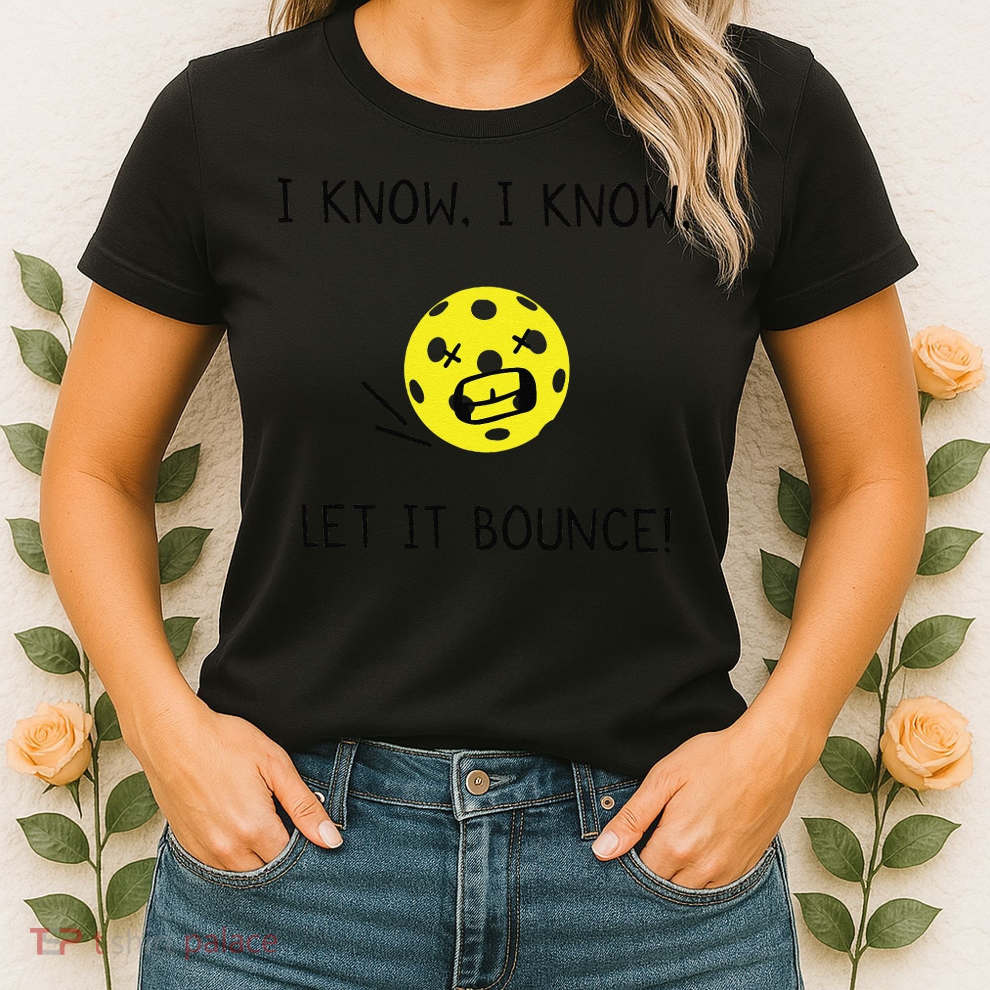 I Know I Know Let It Bounce Funny Pickleball Saying Women's T-Shirt