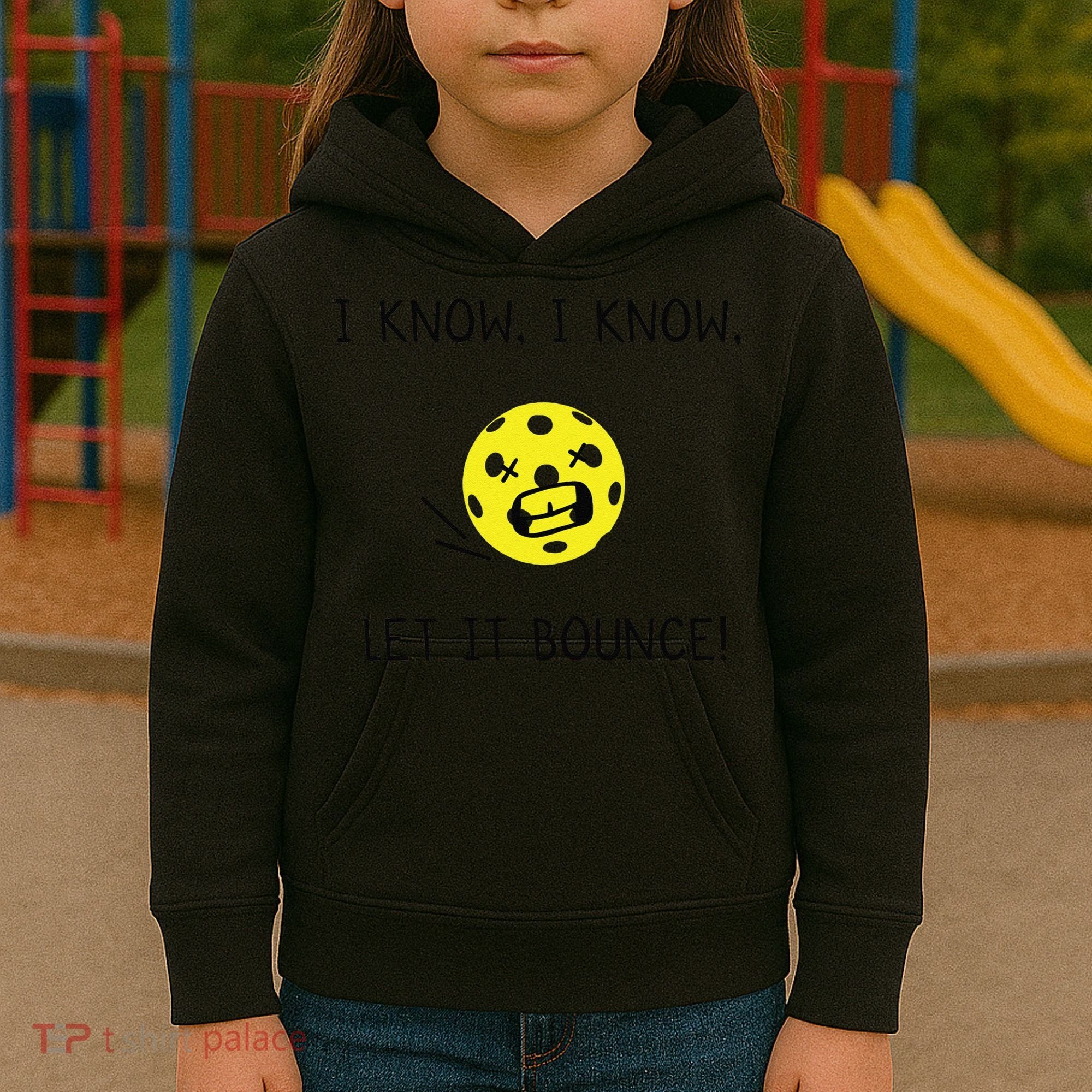 I Know I Know Let It Bounce Funny Pickleball Saying Kids Hoodie