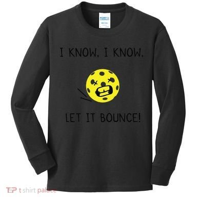 I Know I Know Let It Bounce Funny Pickleball Saying Kids Long Sleeve Shirt