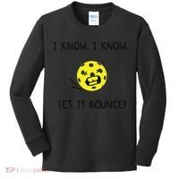 I Know I Know Let It Bounce Funny Pickleball Saying Kids Long Sleeve Shirt thumb 0