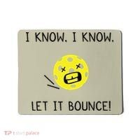 I Know I Know Let It Bounce Funny Pickleball Saying Mousepad thumb 0