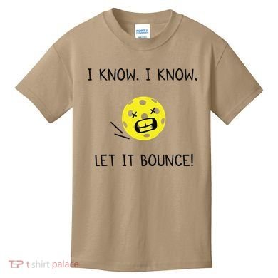I Know I Know Let It Bounce Funny Pickleball Saying Kids T-Shirt