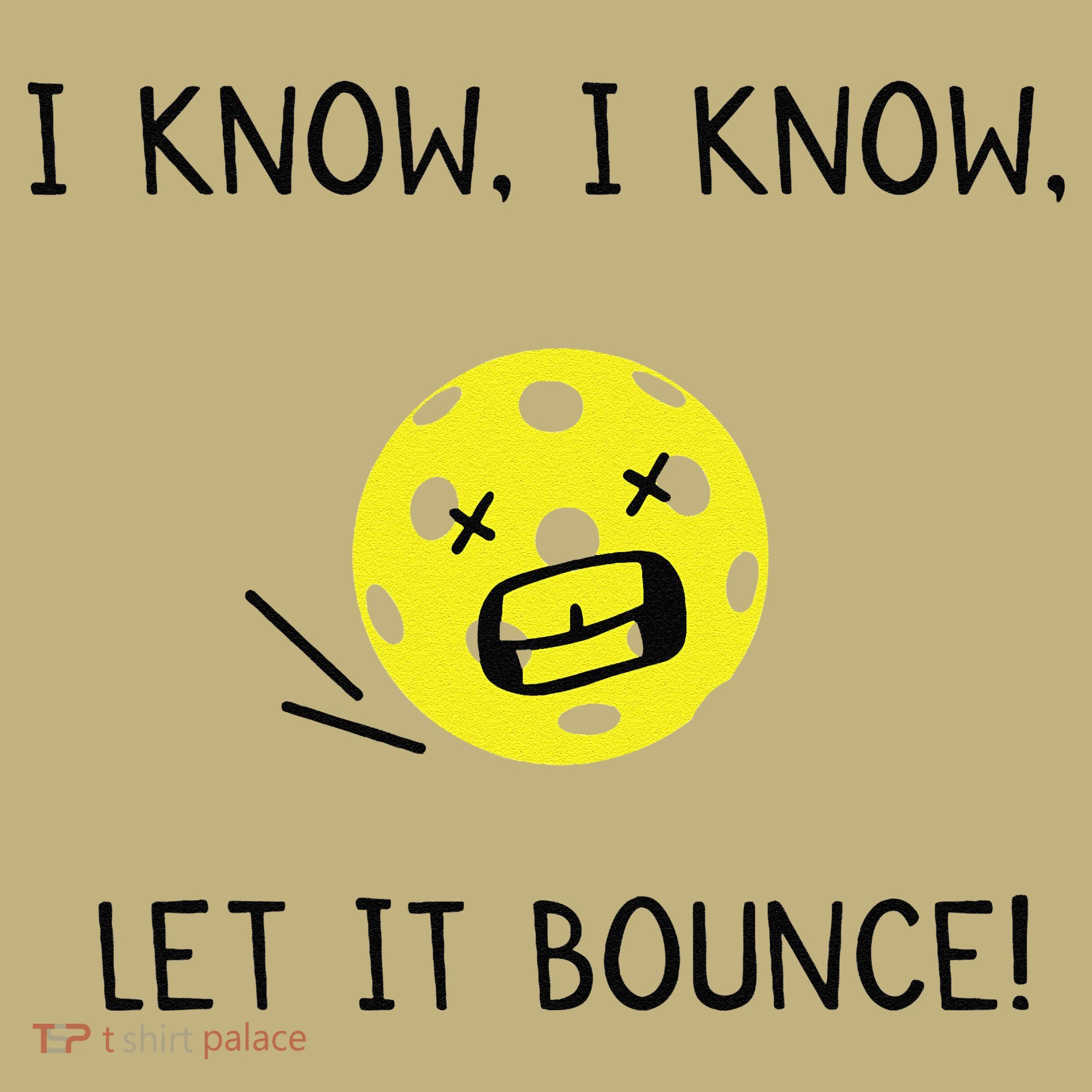 I Know I Know Let It Bounce Funny Pickleball Saying Kids T-Shirt