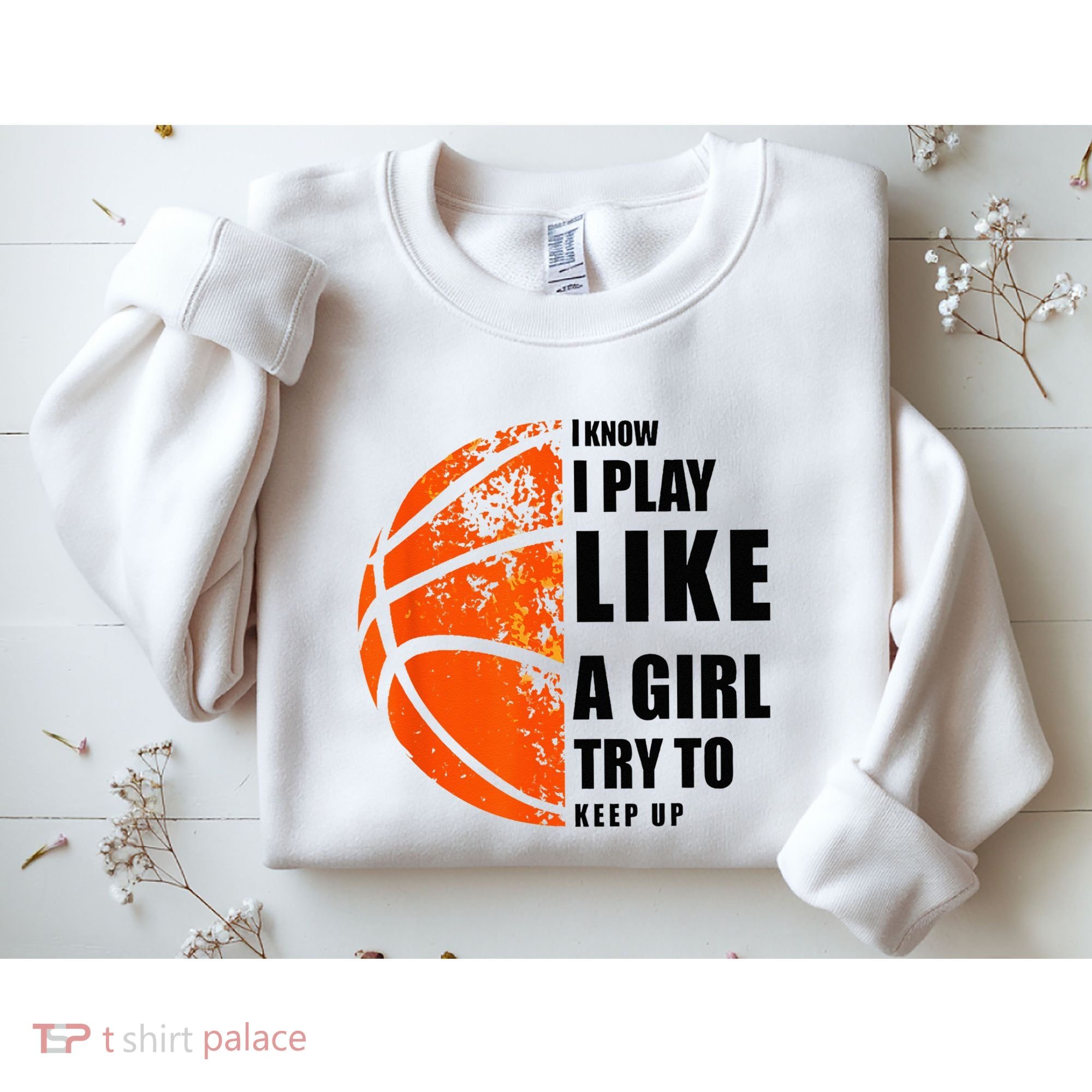 I Know I Play Like A Girl Try To Keep Up Basketball Women Sweatshirt