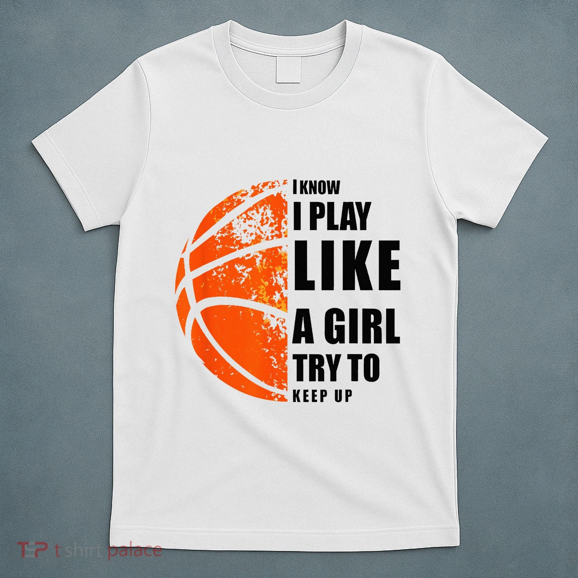 I Know I Play Like A Girl Try To Keep Up Basketball Women T-Shirt