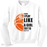 I Know I Play Like A Girl Try To Keep Up Basketball Women Kids Sweatshirt thumb 0
