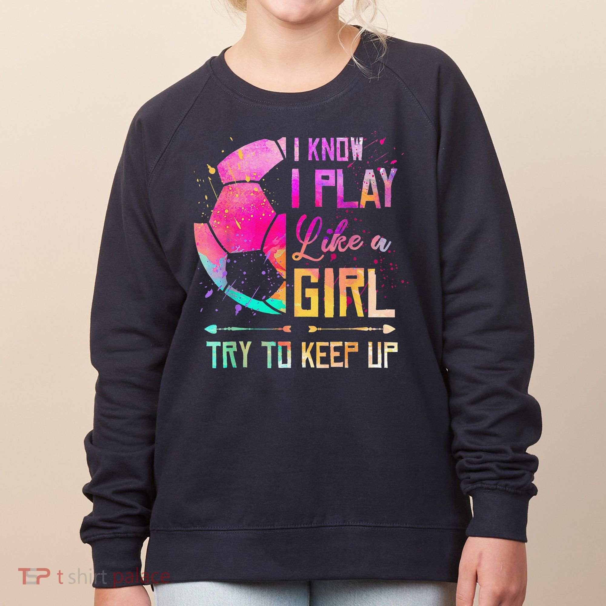 I Know I Play Like A Girl Soccer Women's Sweatshirt