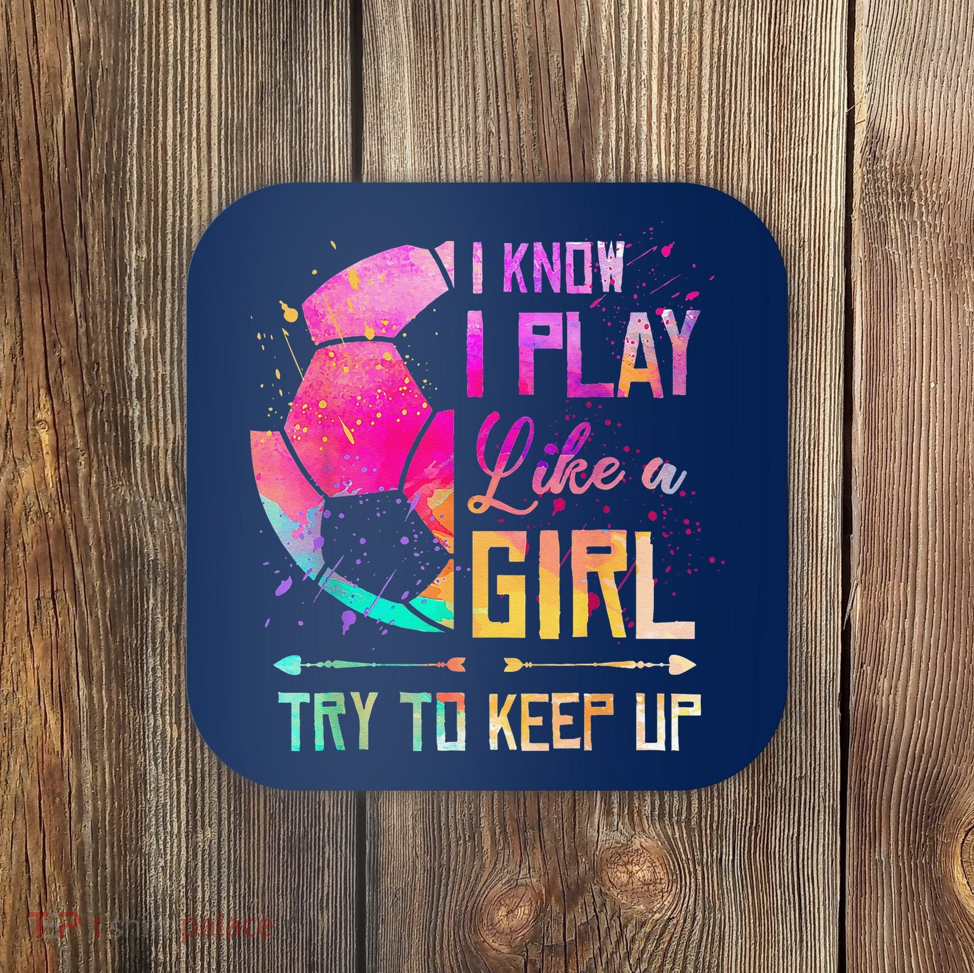 I Know I Play Like A Girl Soccer Coaster