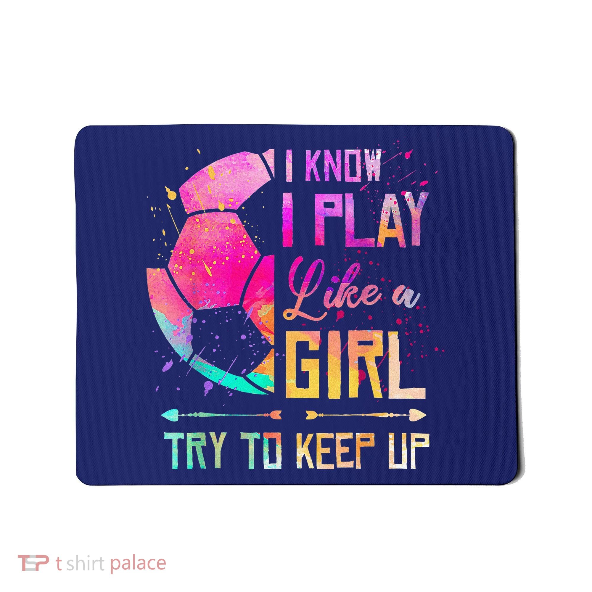 I Know I Play Like A Girl Soccer Mousepad