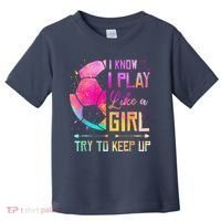 I Know I Play Like A Girl Soccer Toddler T-Shirt thumb 0