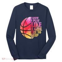 I Know I Play Like A Girl Try To Keep Up Basketball Long Sleeve Shirt thumb 0