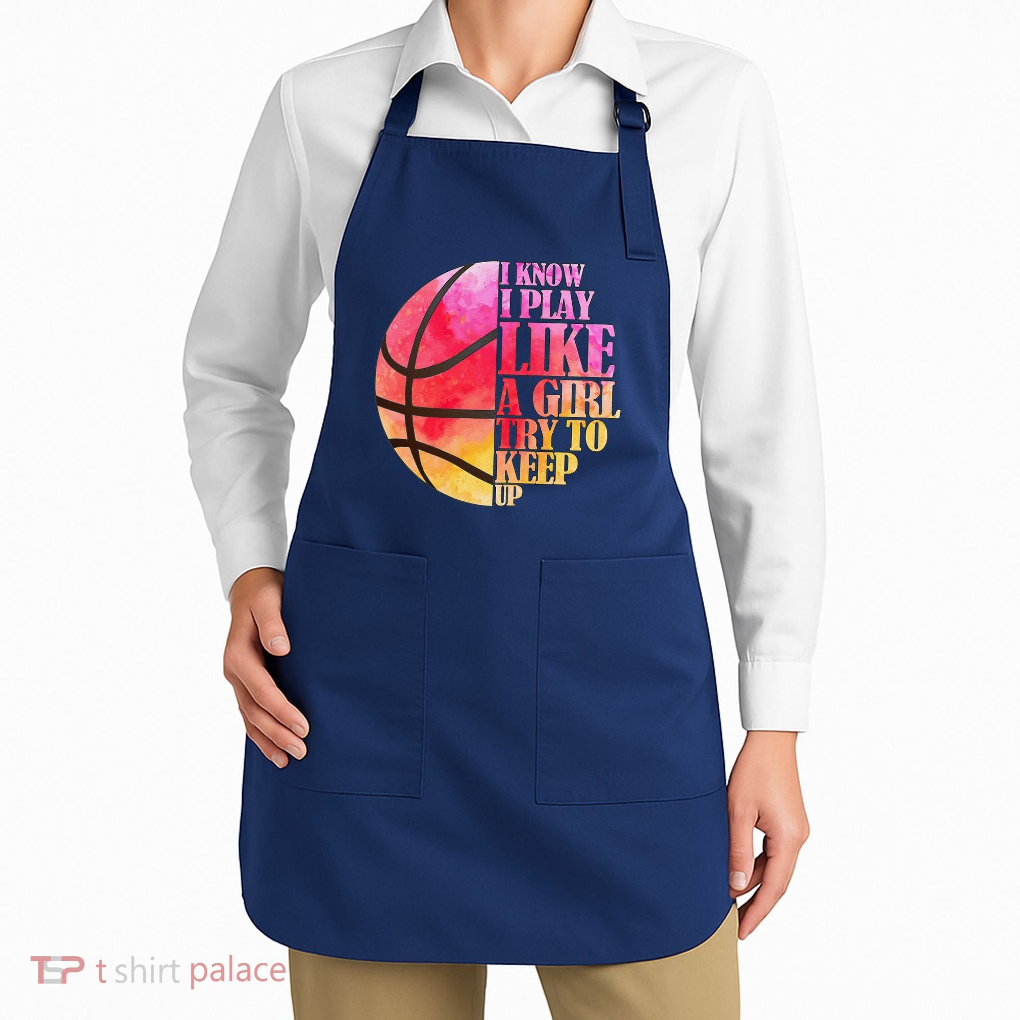 I Know I Play Like A Girl Try To Keep Up Basketball Apron