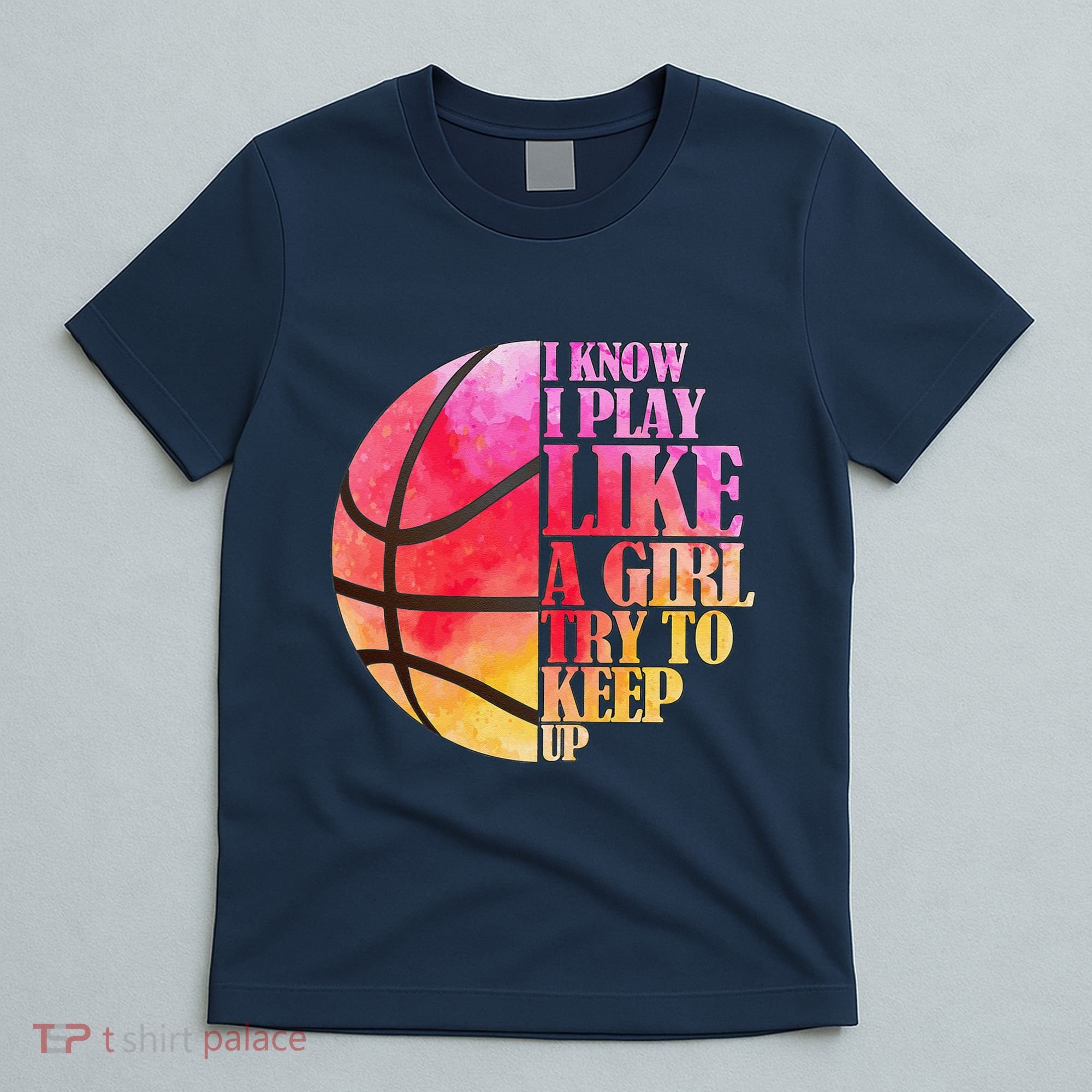 I Know I Play Like A Girl Try To Keep Up Basketball T-Shirt
