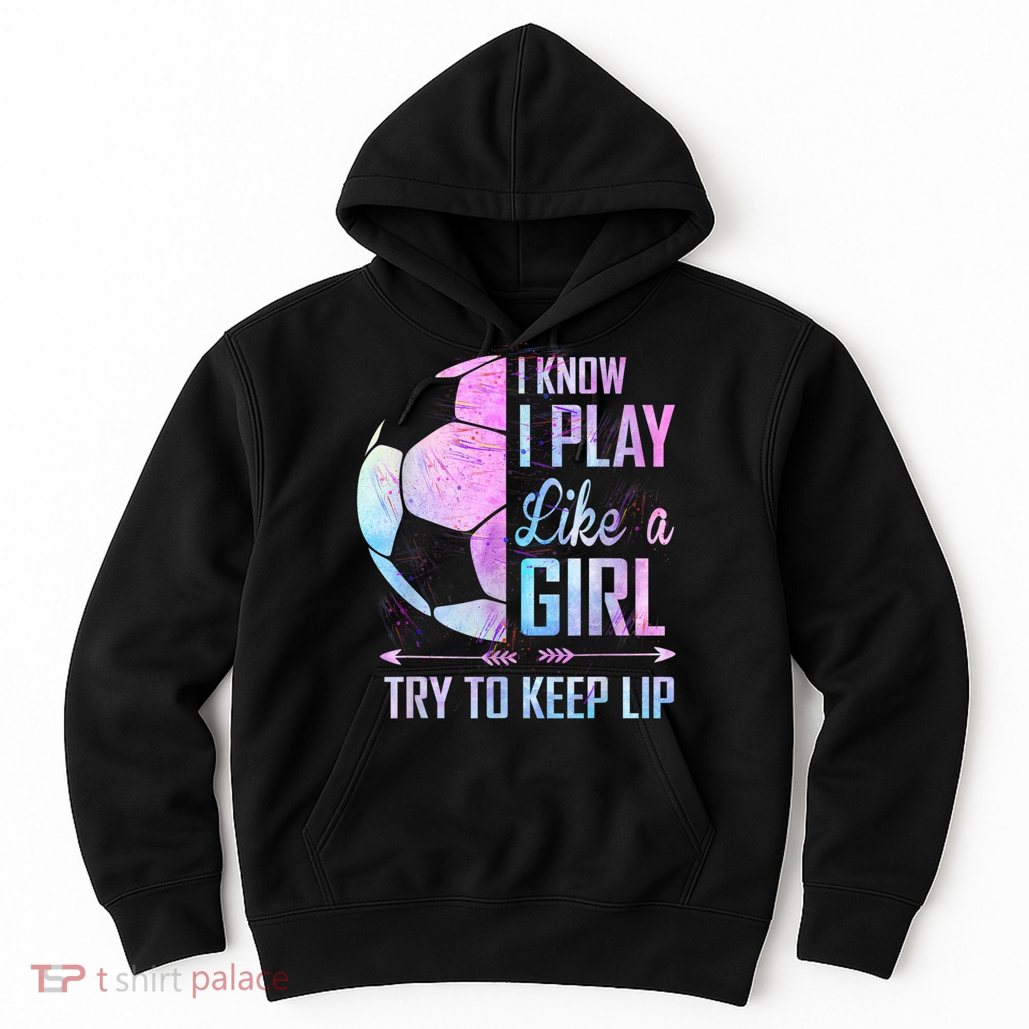 I Know I Play Like A Girl Soccer TShirt Hoodie