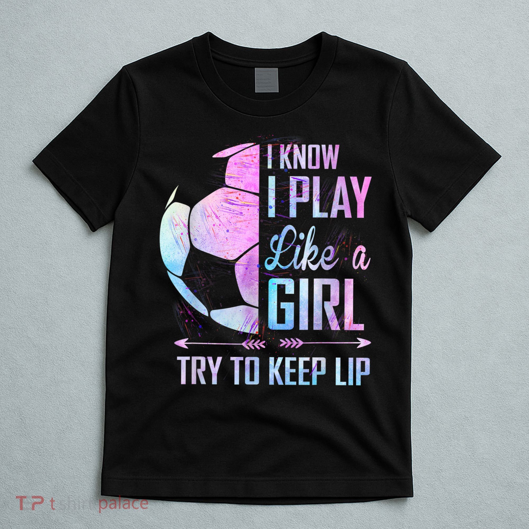 I Know I Play Like A Girl Soccer TShirt T-Shirt