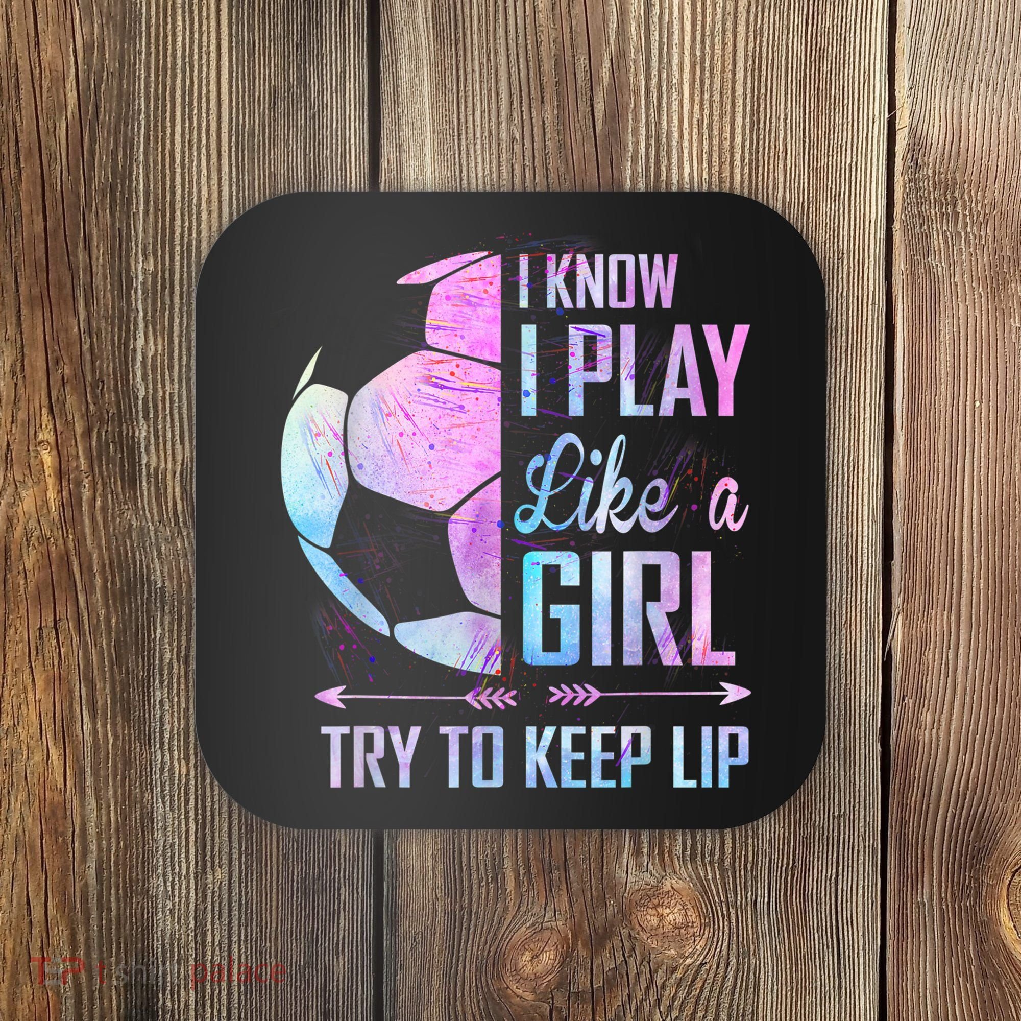 I Know I Play Like A Girl Soccer TShirt Coaster