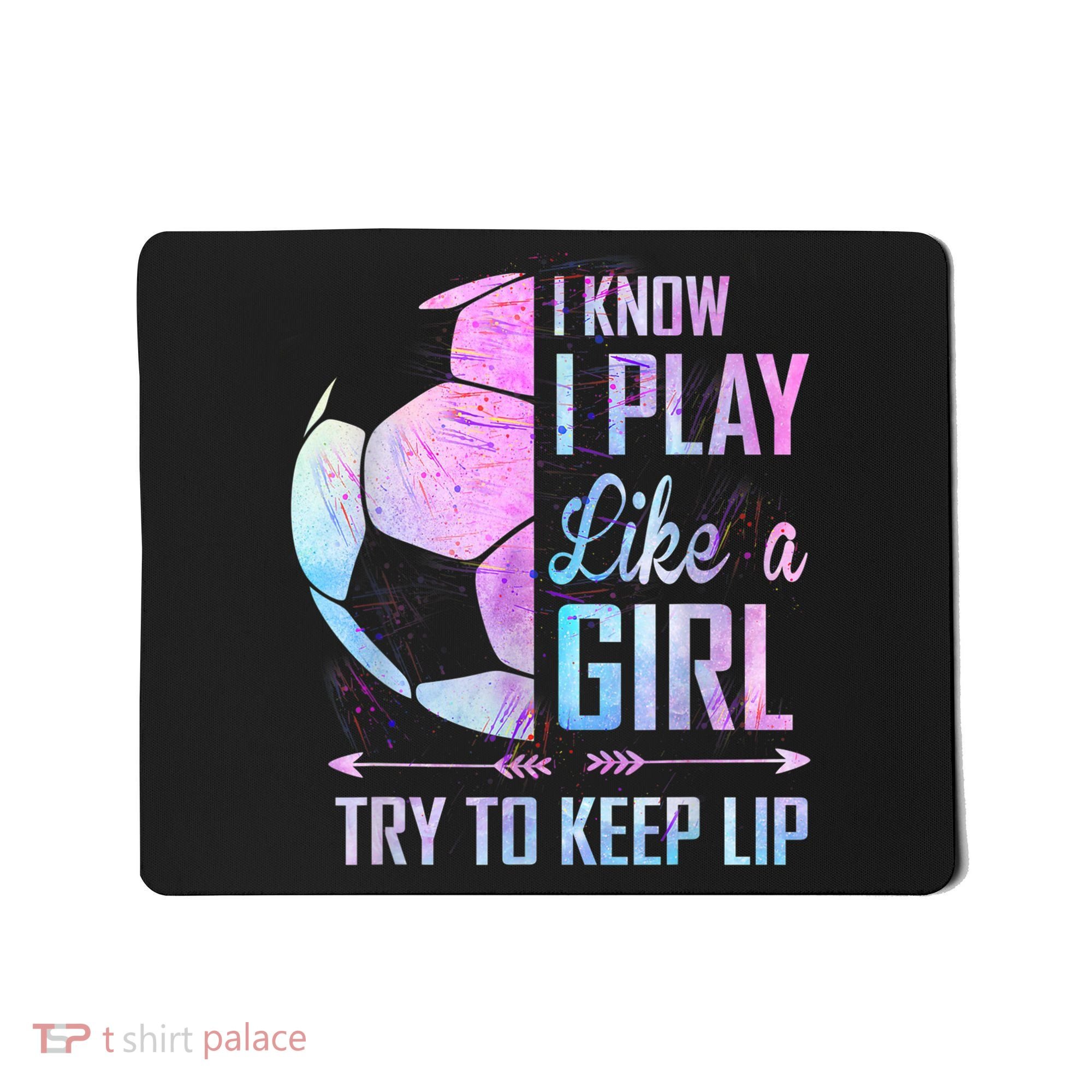 I Know I Play Like A Girl Soccer TShirt Mousepad
