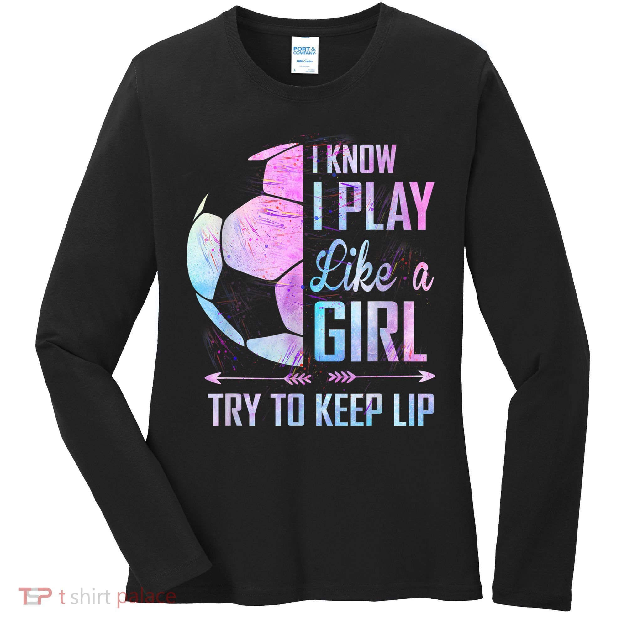 I Know I Play Like A Girl Soccer TShirt Women's Long Sleeve Shirt