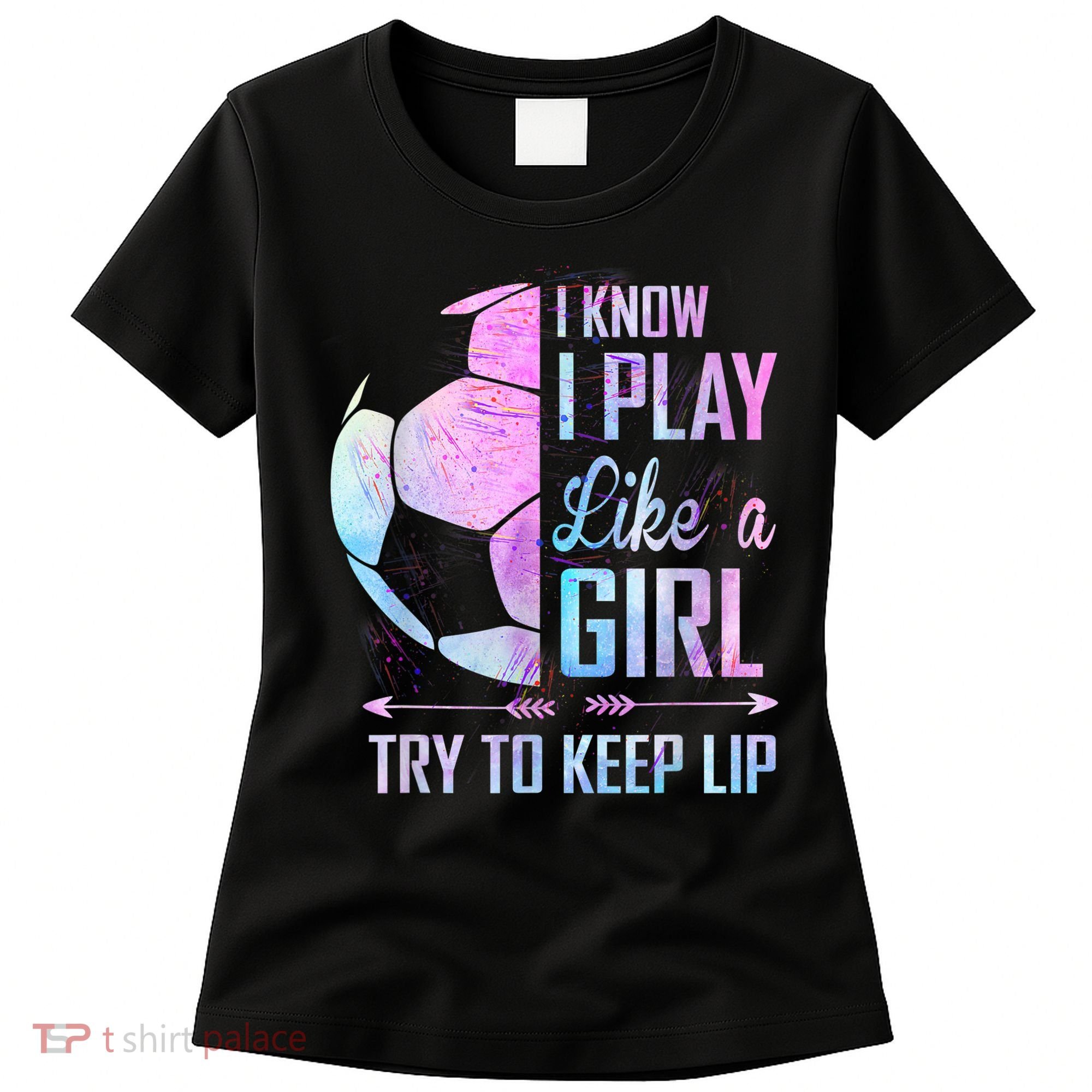 I Know I Play Like A Girl Soccer TShirt Women's T-Shirt