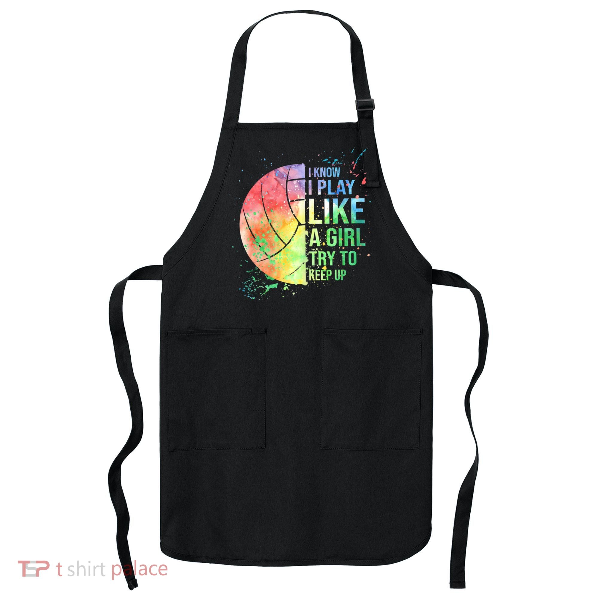 I Know I Play Like A Girl Try To Keep Up Volleyball Tshirt Apron