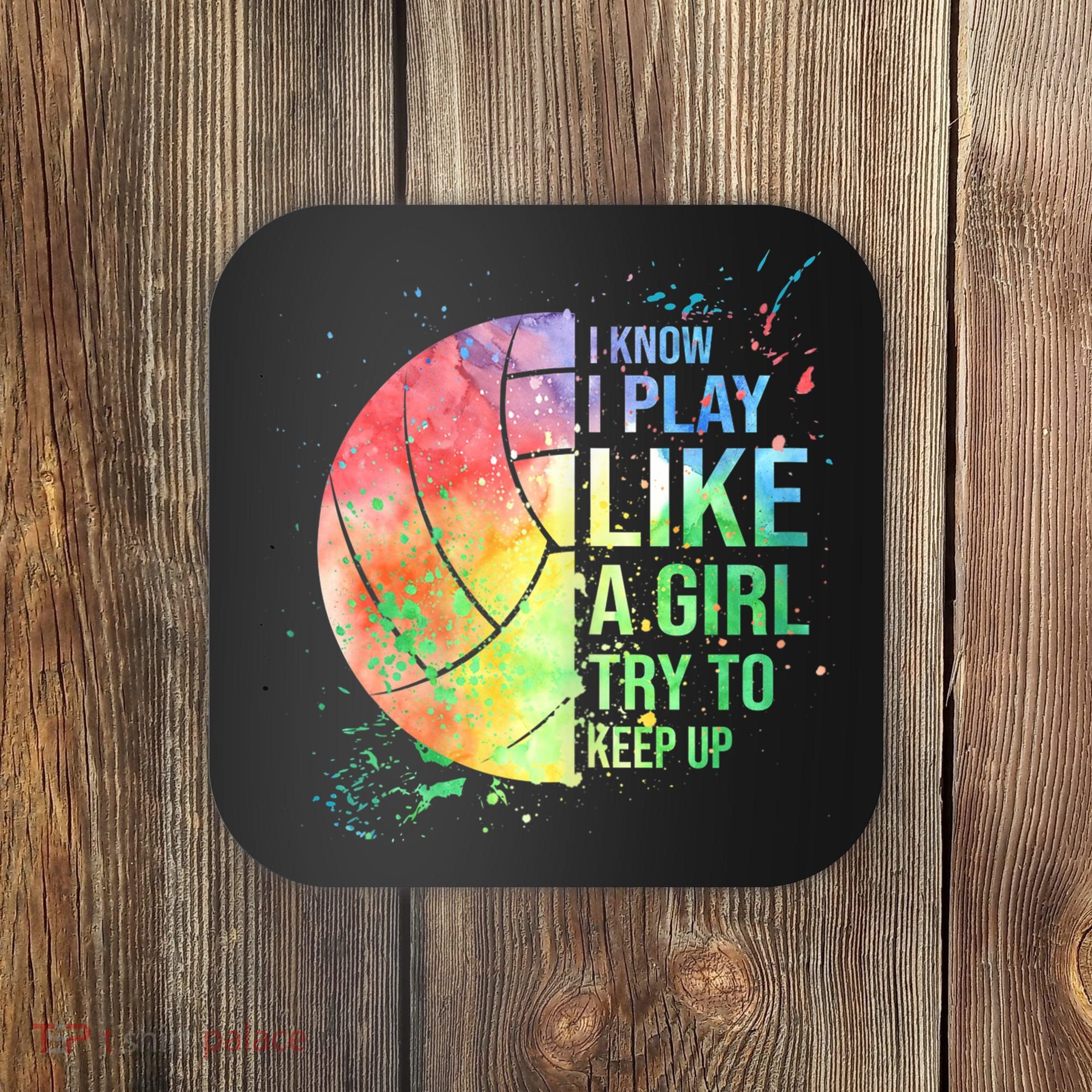 I Know I Play Like A Girl Try To Keep Up Volleyball Tshirt Coaster
