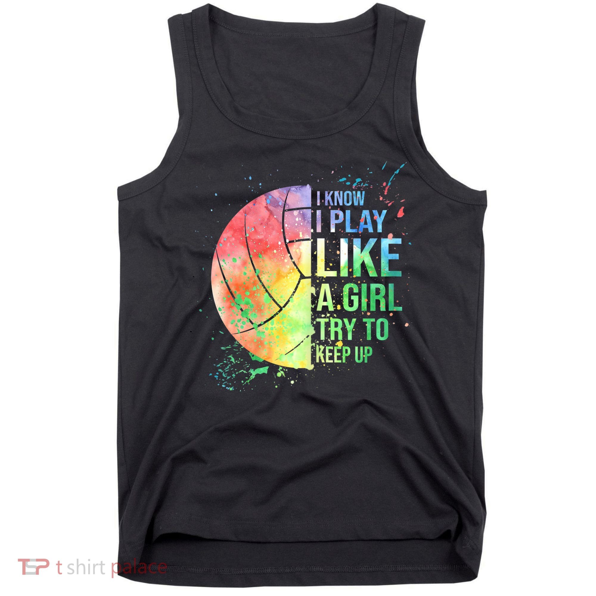 I Know I Play Like A Girl Try To Keep Up Volleyball Tshirt Tank Top