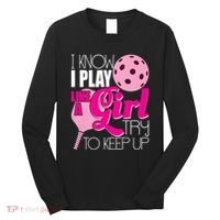 I Know I Play Like A Girl Try To Keep Up Paddleball Player Long Sleeve Shirt thumb 0