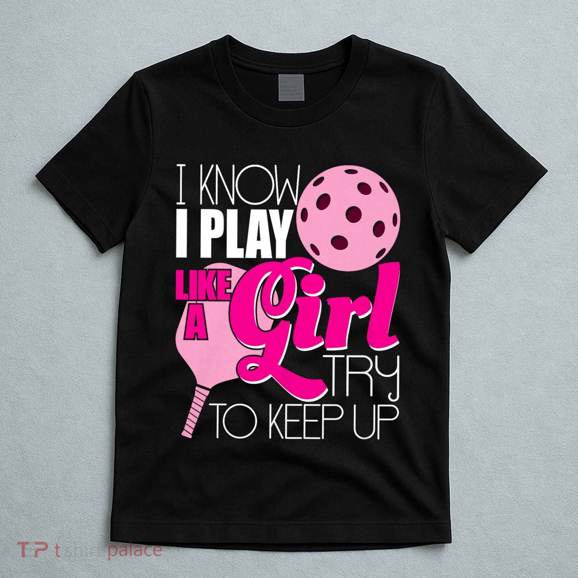 I Know I Play Like A Girl Try To Keep Up Paddleball Player T-Shirt