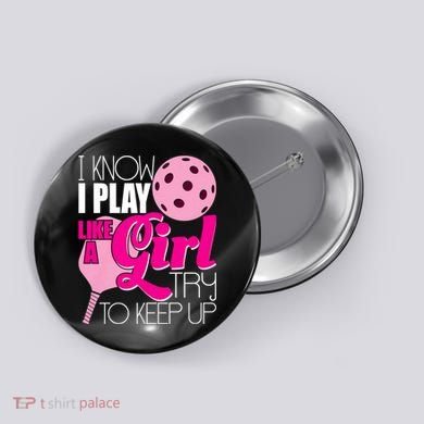 I Know I Play Like A Girl Try To Keep Up Paddleball Player Button