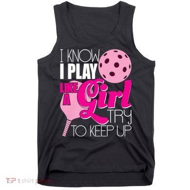 I Know I Play Like A Girl Try To Keep Up Paddleball Player Tank Top