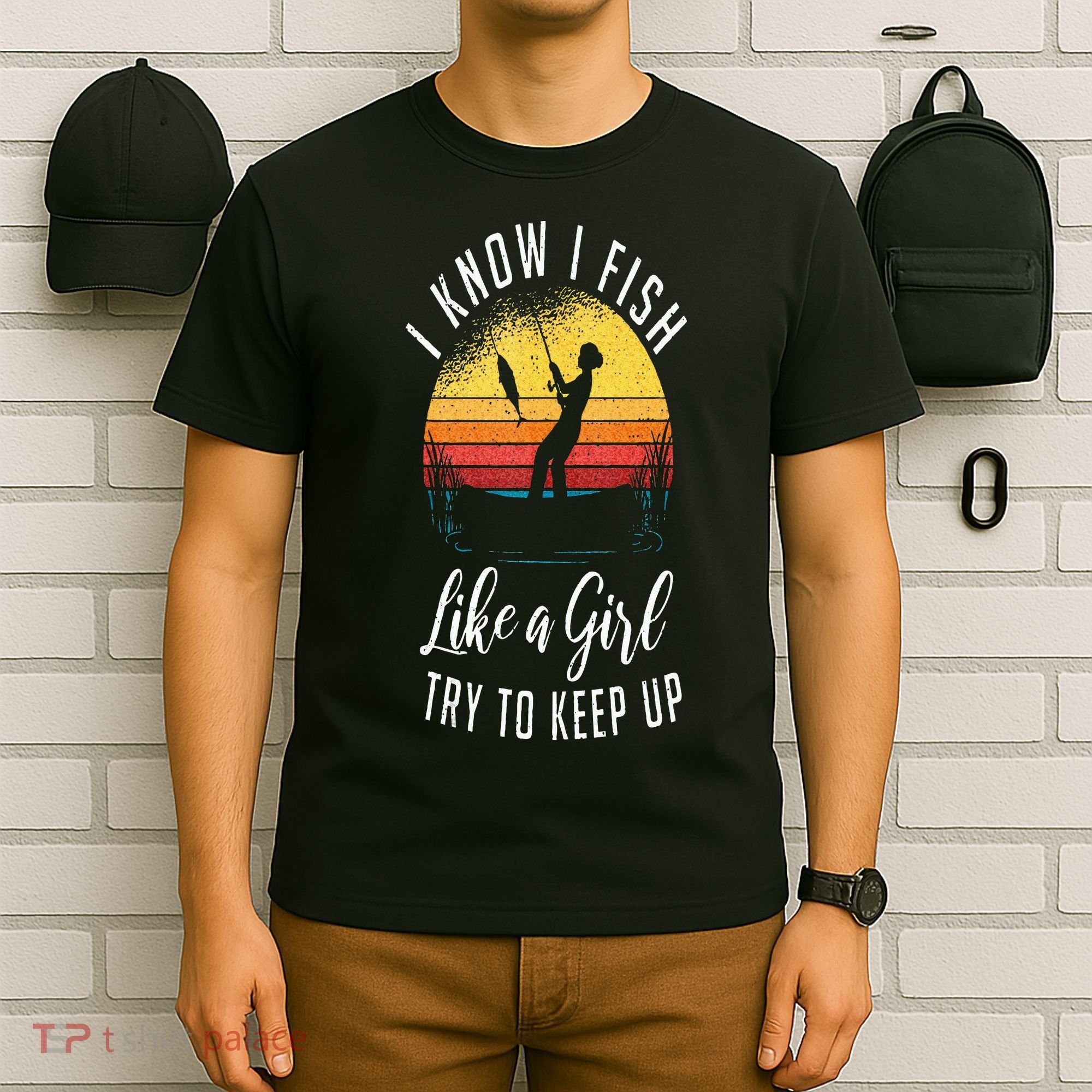 I Know I Fish Like A Girl Try To Keep Up Funny Fishing T-Shirt