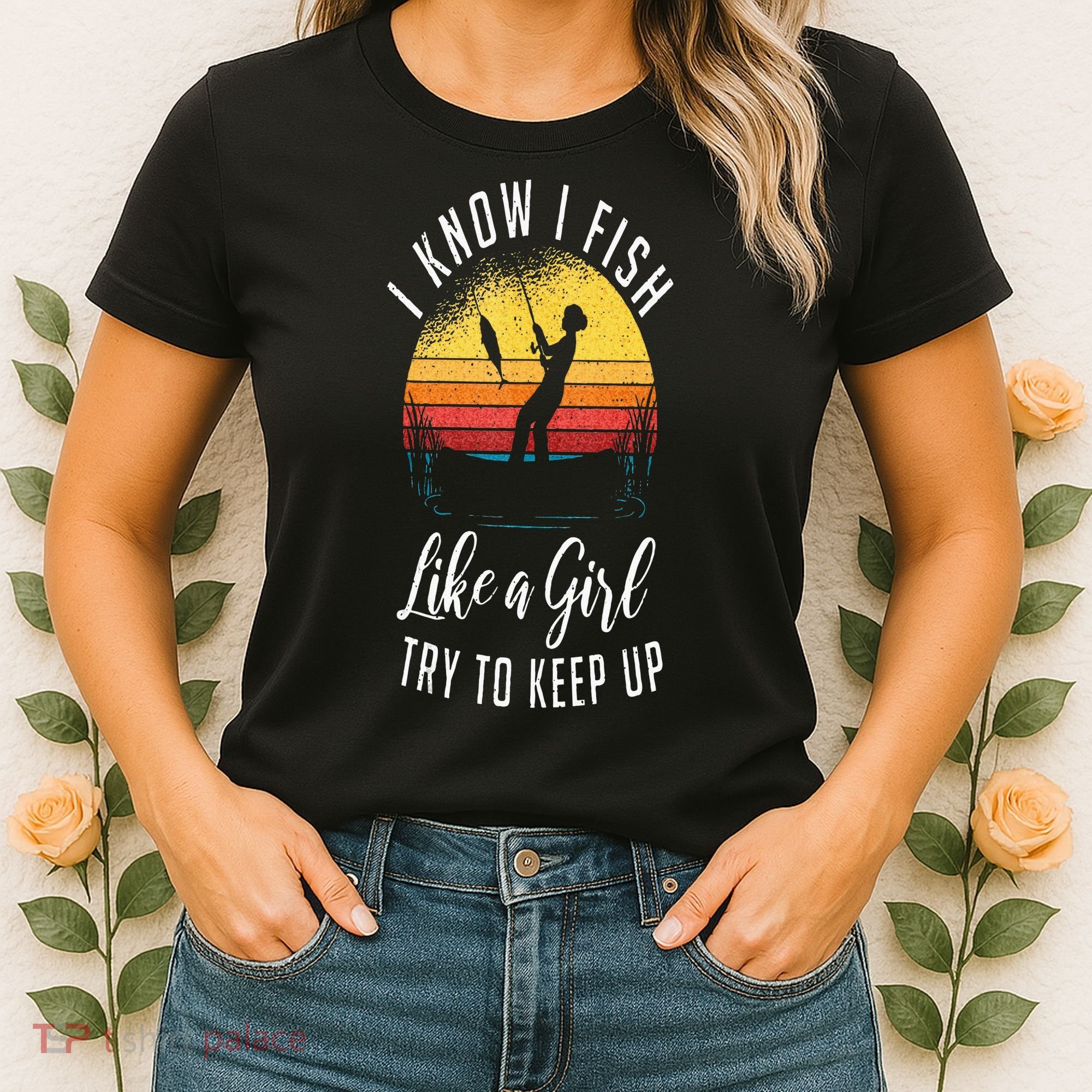 I Know I Fish Like A Girl Try To Keep Up Funny Fishing Women's T-Shirt