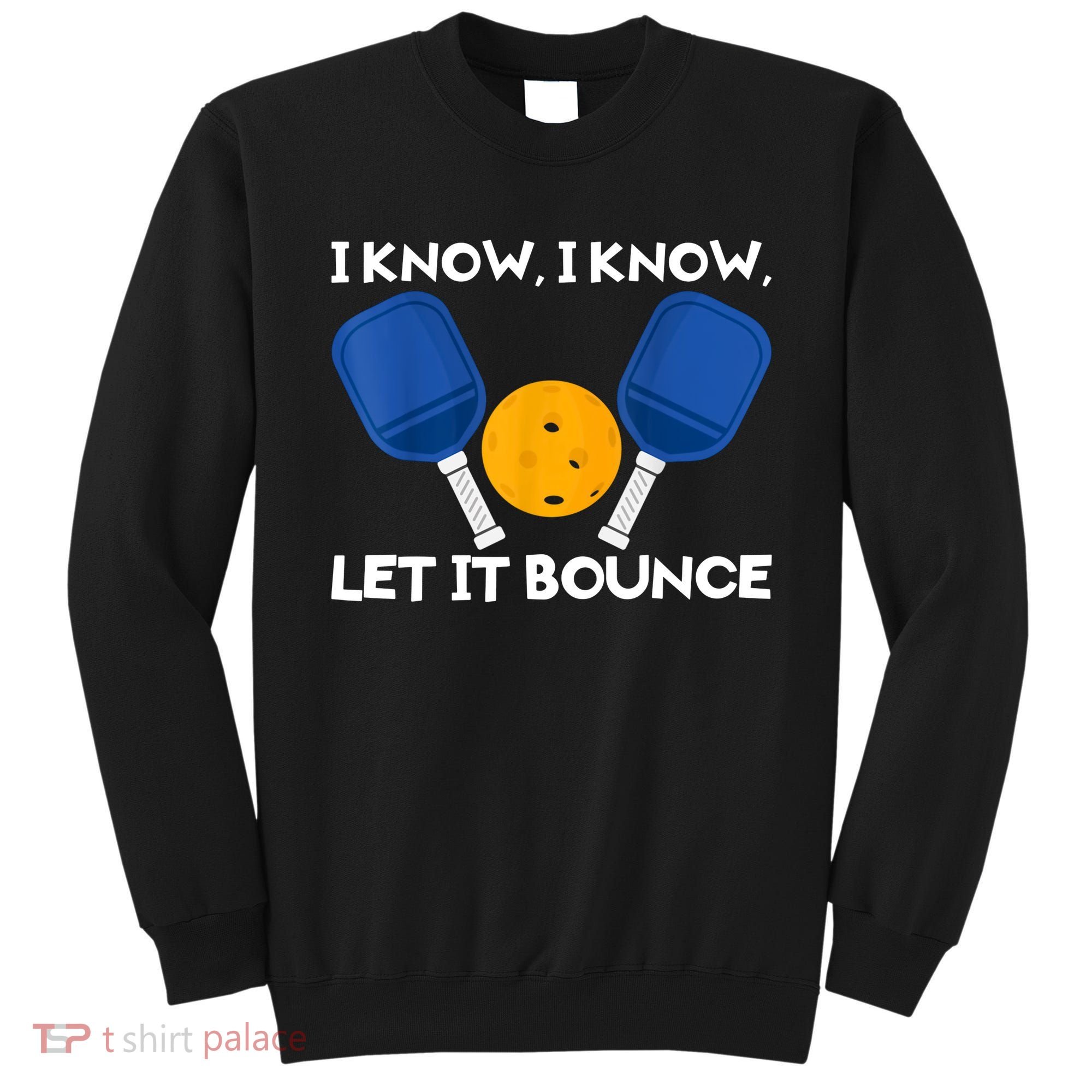 I Know Let It Bounce Pickleball Sweatshirt